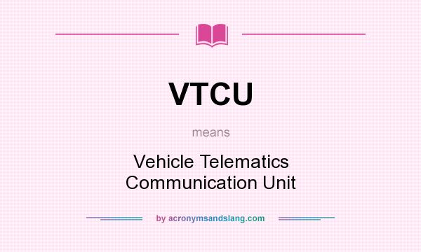 What does VTCU mean? It stands for Vehicle Telematics Communication Unit