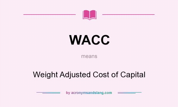 What does WACC mean? It stands for Weight Adjusted Cost of Capital