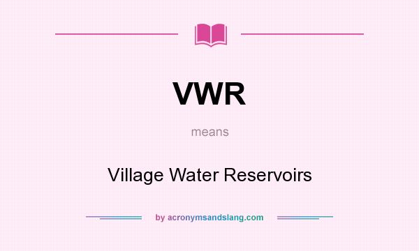 What does VWR mean? It stands for Village Water Reservoirs