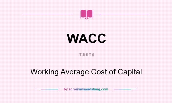What does WACC mean? It stands for Working Average Cost of Capital