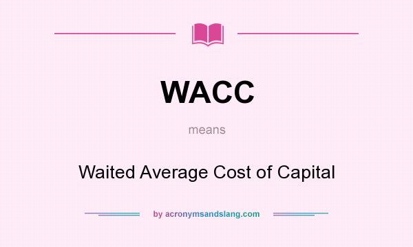 What does WACC mean? It stands for Waited Average Cost of Capital