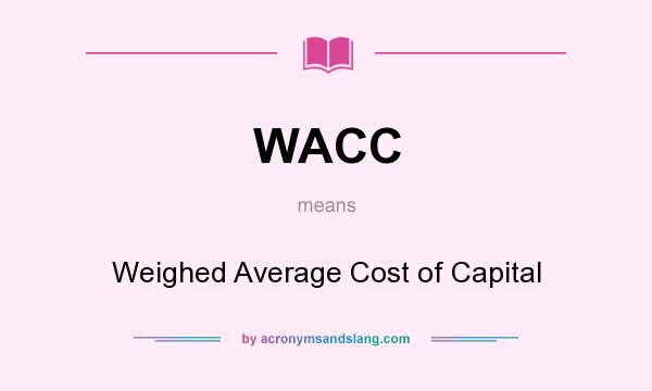 What does WACC mean? It stands for Weighed Average Cost of Capital
