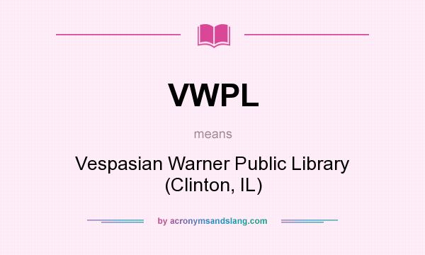 What does VWPL mean? It stands for Vespasian Warner Public Library (Clinton, IL)