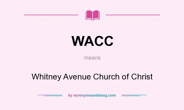 What does WACC mean? It stands for Whitney Avenue Church of Christ