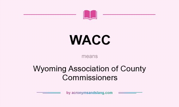 What does WACC mean? It stands for Wyoming Association of County Commissioners
