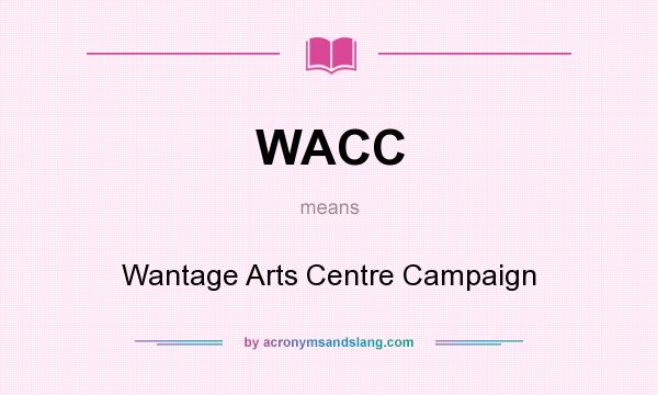 What does WACC mean? It stands for Wantage Arts Centre Campaign