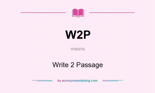 What does W2P mean? It stands for Write 2 Passage