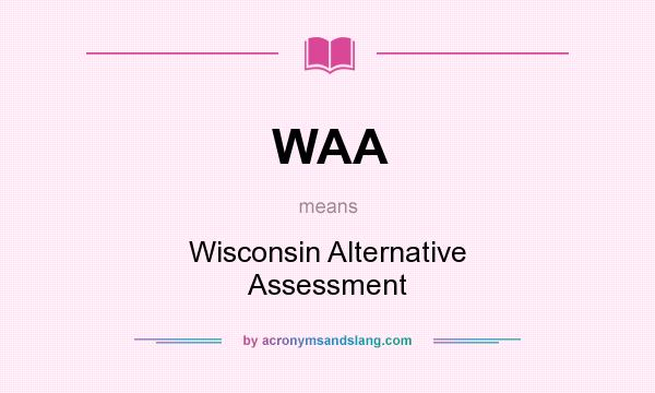 What does WAA mean? It stands for Wisconsin Alternative Assessment