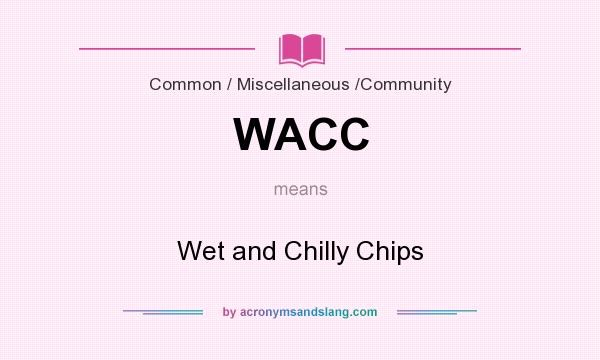 What does WACC mean? It stands for Wet and Chilly Chips