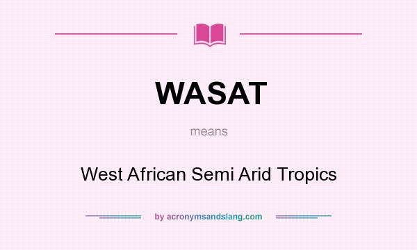 What does WASAT mean? It stands for West African Semi Arid Tropics