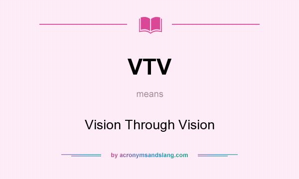 What does VTV mean? It stands for Vision Through Vision