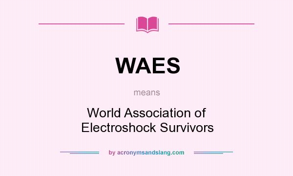 What does WAES mean? It stands for World Association of Electroshock Survivors