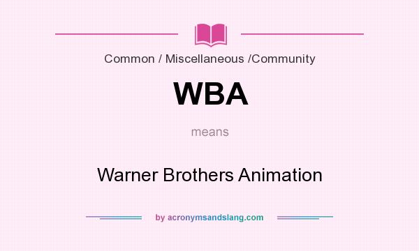 What does WBA mean? It stands for Warner Brothers Animation