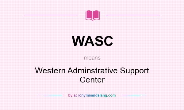 What does WASC mean? It stands for Western Adminstrative Support Center