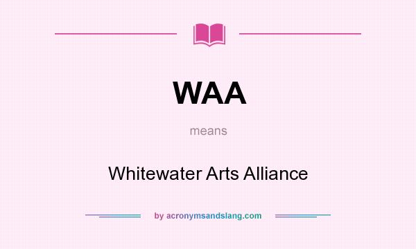 What does WAA mean? It stands for Whitewater Arts Alliance