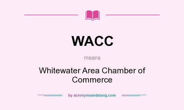 What does WACC mean? It stands for Whitewater Area Chamber of Commerce