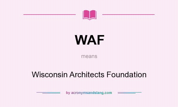 What does WAF mean? It stands for Wisconsin Architects Foundation