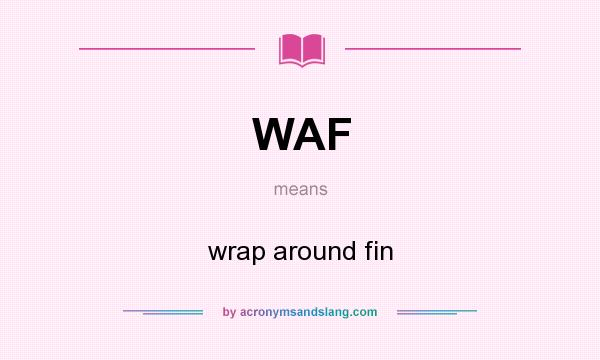What does WAF mean? It stands for wrap around fin