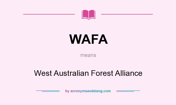 What does WAFA mean? It stands for West Australian Forest Alliance