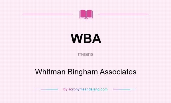 What does WBA mean? It stands for Whitman Bingham Associates