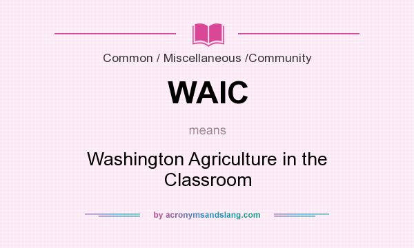 What does WAIC mean? It stands for Washington Agriculture in the Classroom