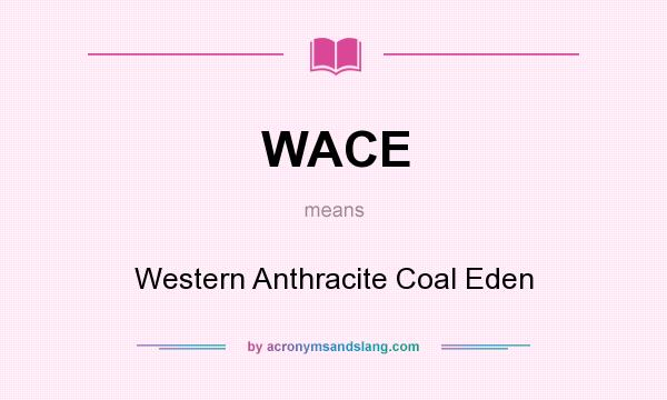 What does WACE mean? It stands for Western Anthracite Coal Eden