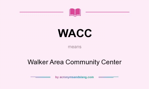 What does WACC mean? It stands for Walker Area Community Center