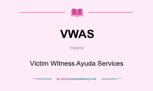 What does VWAS mean? It stands for Victim Witness Ayuda Services