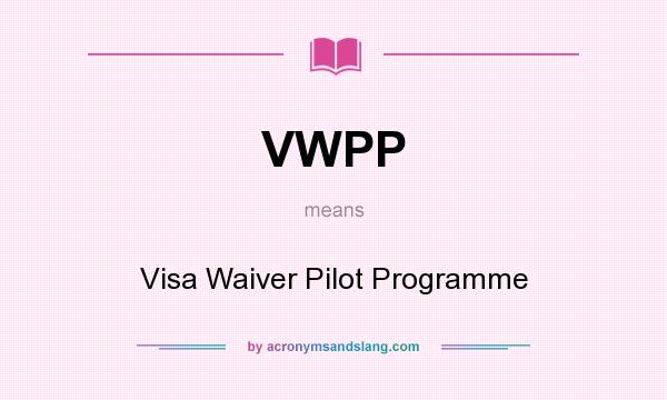 What does VWPP mean? It stands for Visa Waiver Pilot Programme