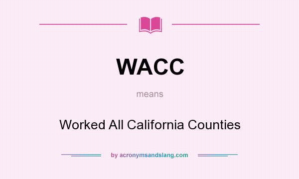 What does WACC mean? It stands for Worked All California Counties