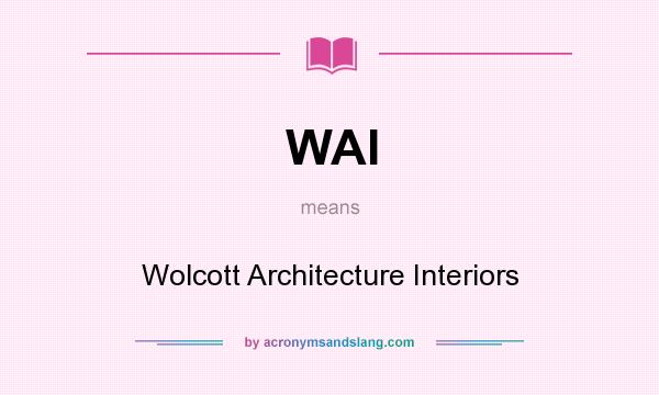 What does WAI mean? It stands for Wolcott Architecture Interiors