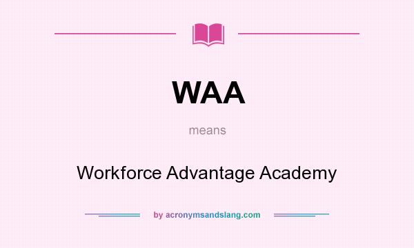What does WAA mean? It stands for Workforce Advantage Academy