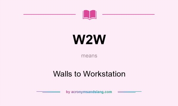 What does W2W mean? It stands for Walls to Workstation