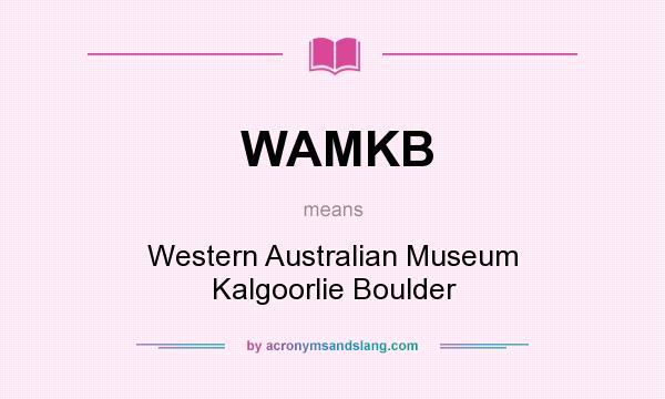 What does WAMKB mean? It stands for Western Australian Museum Kalgoorlie Boulder