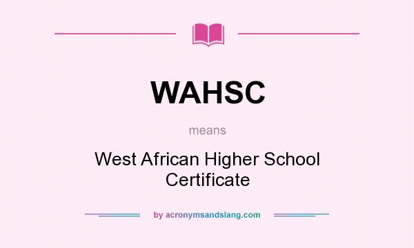 What does WAHSC mean? It stands for West African Higher School Certificate