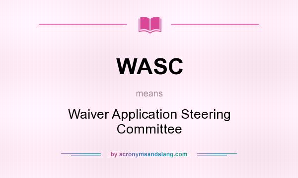 What does WASC mean? It stands for Waiver Application Steering Committee