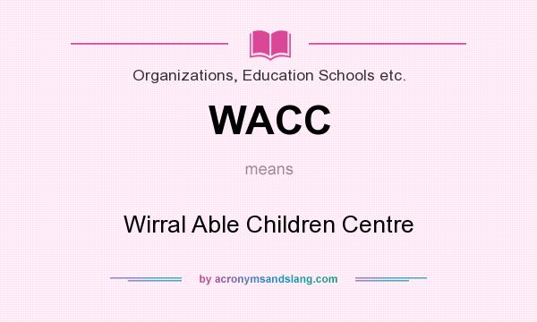 What does WACC mean? It stands for Wirral Able Children Centre