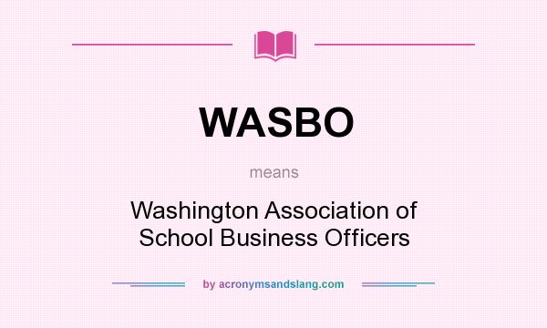 What does WASBO mean? It stands for Washington Association of School Business Officers