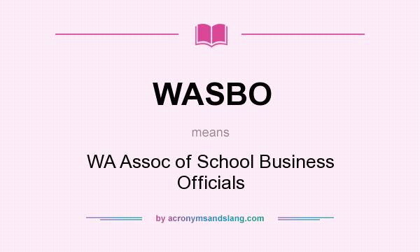 What does WASBO mean? It stands for WA Assoc of School Business Officials