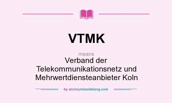 What does VTMK mean? It stands for Verband der Telekommunikationsnetz und Mehrwertdiensteanbieter Koln