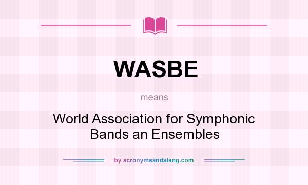 What does WASBE mean? It stands for World Association for Symphonic Bands an Ensembles