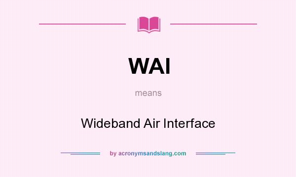 What does WAI mean? It stands for Wideband Air Interface