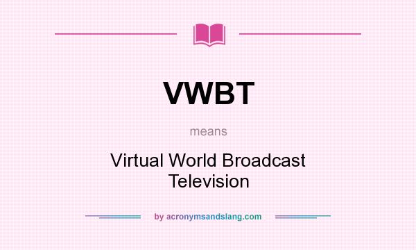 What does VWBT mean? It stands for Virtual World Broadcast Television