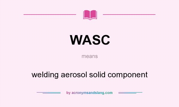 What does WASC mean? It stands for welding aerosol solid component