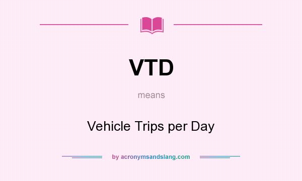 What does VTD mean? It stands for Vehicle Trips per Day