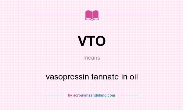 What does VTO mean? It stands for vasopressin tannate in oil