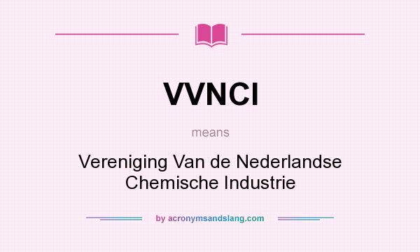 What does VVNCI mean? It stands for Vereniging Van de Nederlandse Chemische Industrie