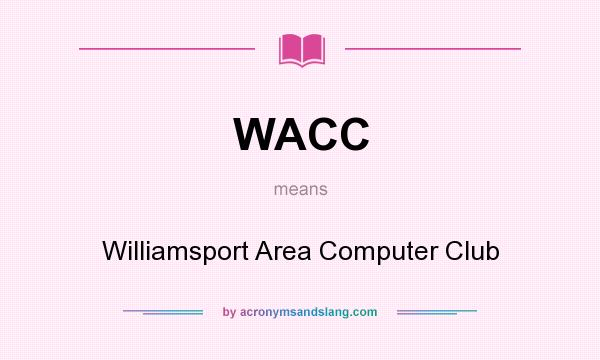 What does WACC mean? It stands for Williamsport Area Computer Club