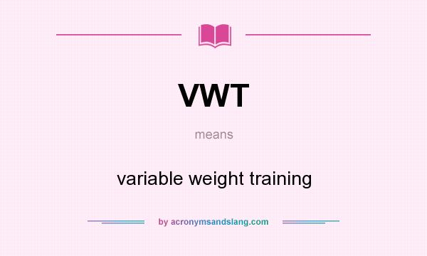 What does VWT mean? It stands for variable weight training