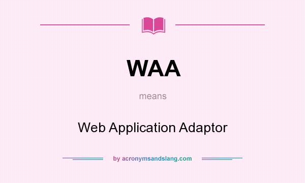 What does WAA mean? It stands for Web Application Adaptor